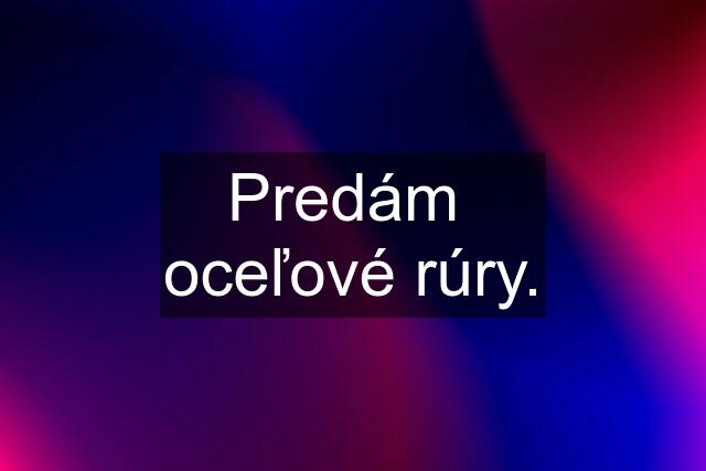 Predám  oceľové rúry.