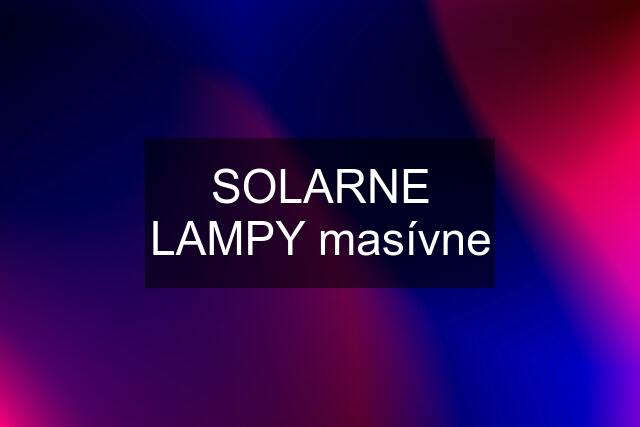 SOLARNE LAMPY masívne