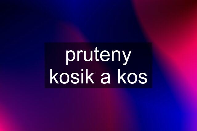 pruteny kosik a kos