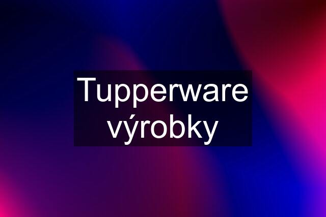 Tupperware výrobky