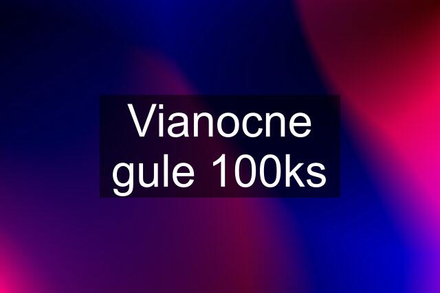 Vianocne gule 100ks