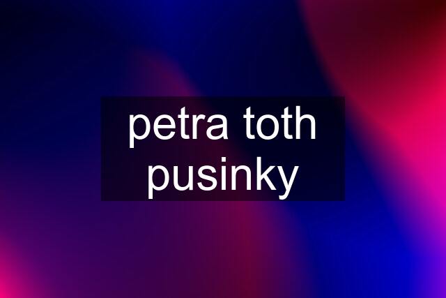 petra toth pusinky