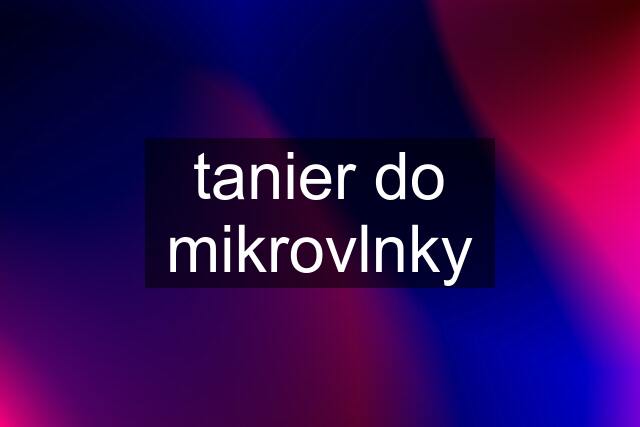 tanier do mikrovlnky