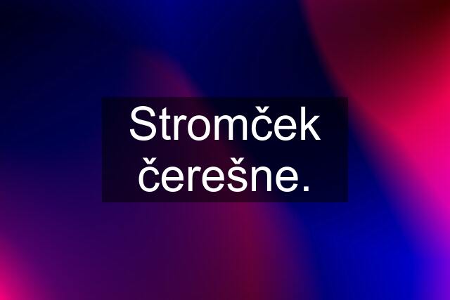 Stromček čerešne.