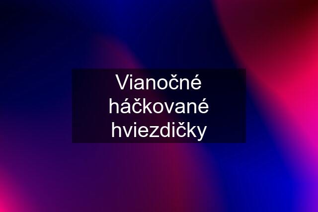 Vianočné háčkované hviezdičky