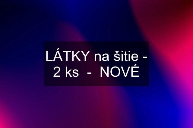 LÁTKY na šitie - 2 ks  -  NOVÉ