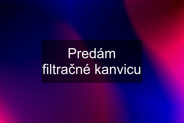 Predám filtračné kanvicu