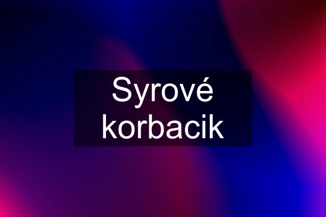 Syrové korbacik