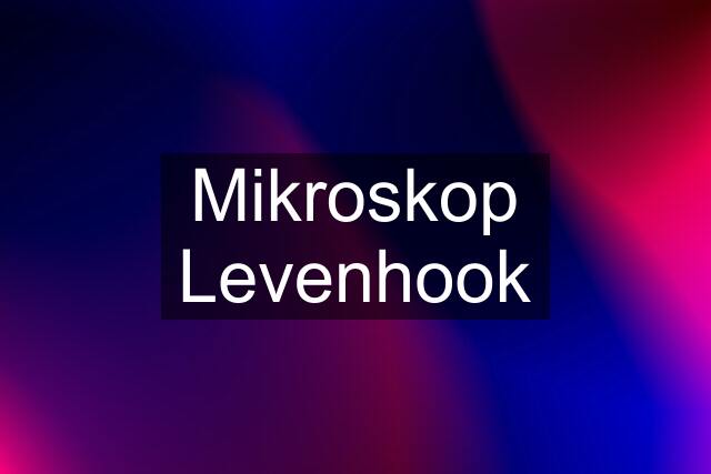 Mikroskop Levenhook