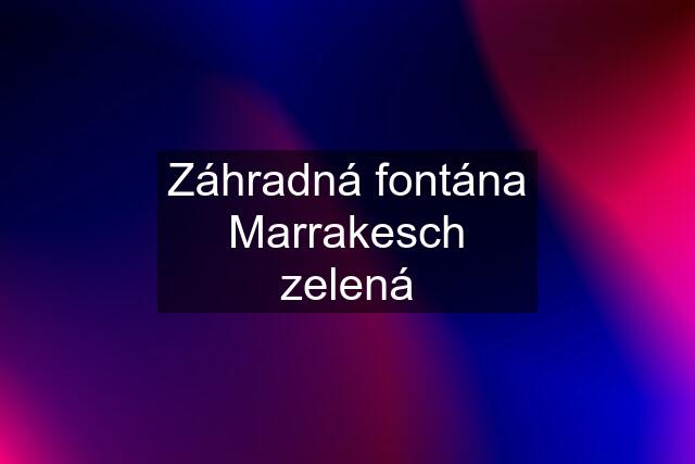 Záhradná fontána Marrakesch zelená