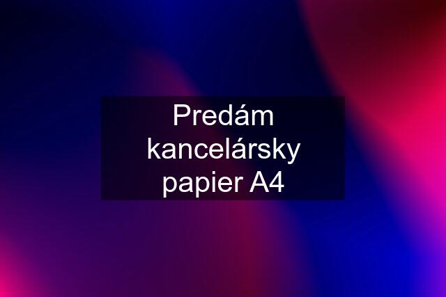 Predám kancelársky papier A4