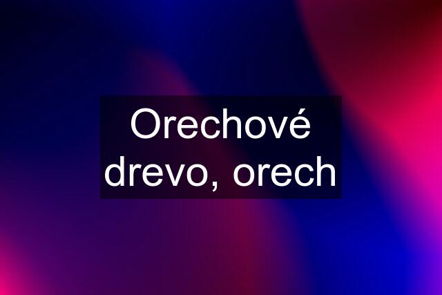 Orechové drevo, orech