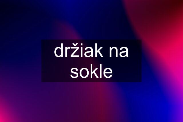 držiak na sokle