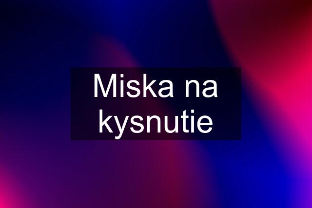 Miska na kysnutie