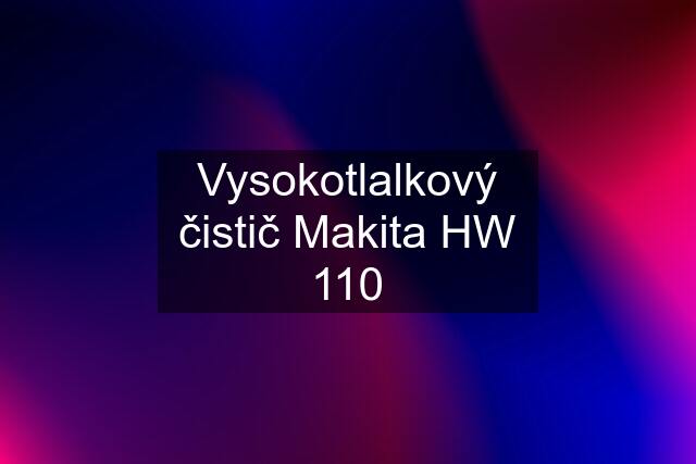 Vysokotlalkový čistič Makita HW 110