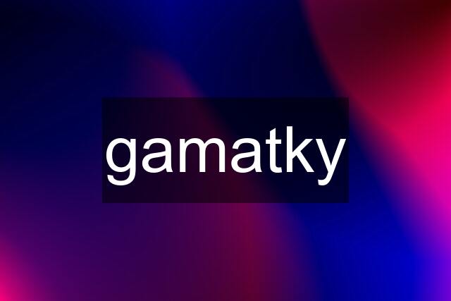 gamatky