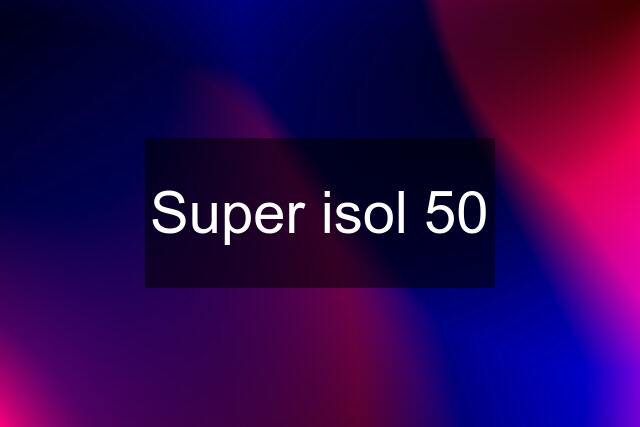 Super isol 50