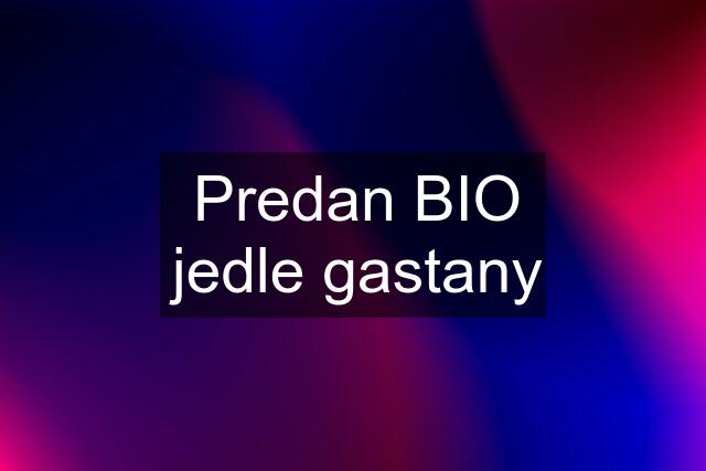 Predan BIO jedle gastany