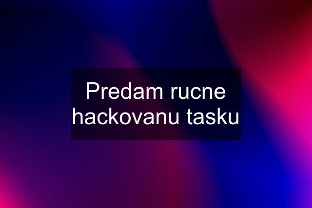 Predam rucne hackovanu tasku