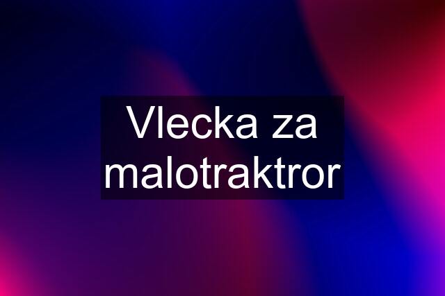 Vlecka za malotraktror