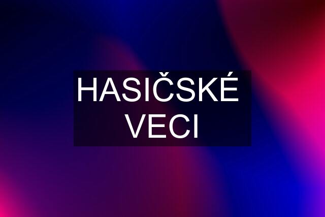 HASIČSKÉ  VECI