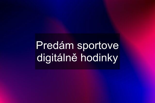 Predám sportove digitálně hodinky