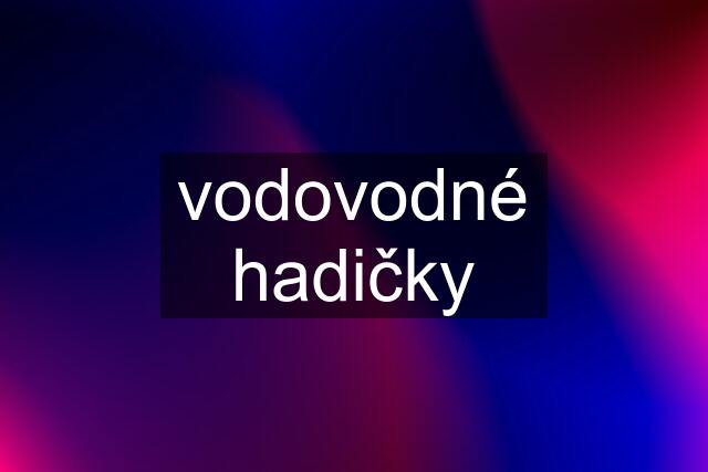 vodovodné hadičky