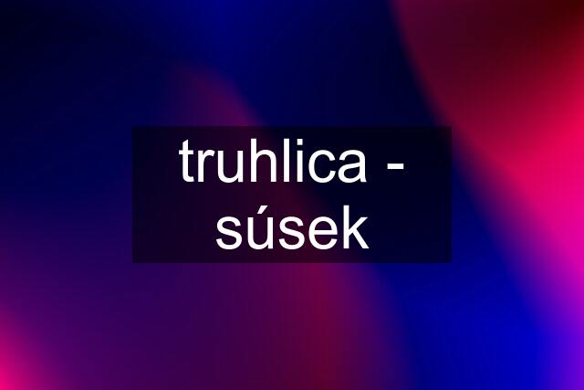 truhlica - súsek