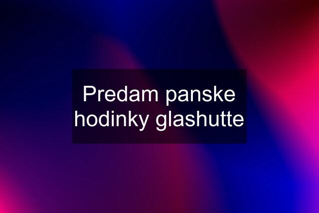 Predam panske hodinky glashutte