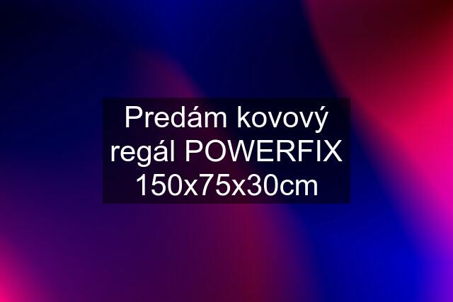 Predám kovový regál POWERFIX 150x75x30cm