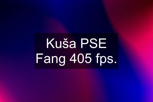 Kuša PSE Fang 405 fps.