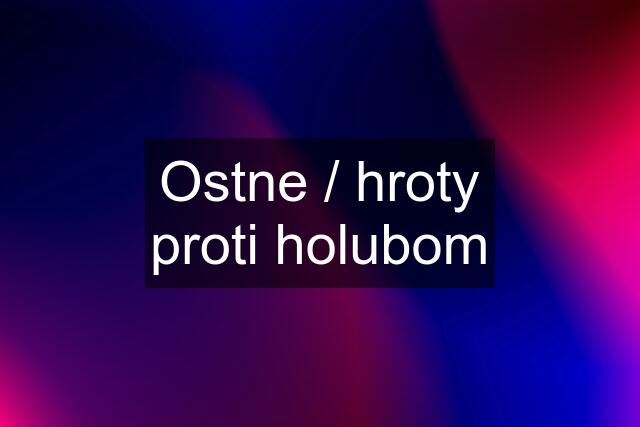 Ostne / hroty proti holubom