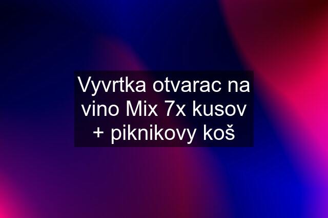 Vyvrtka otvarac na vino Mix 7x kusov + piknikovy koš