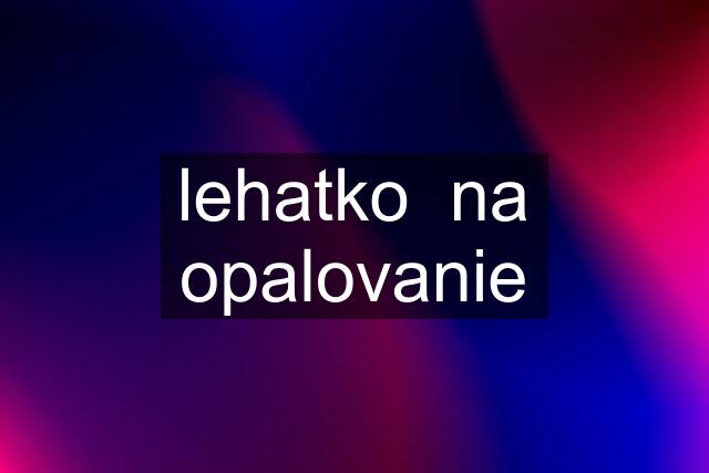 lehatko  na opalovanie