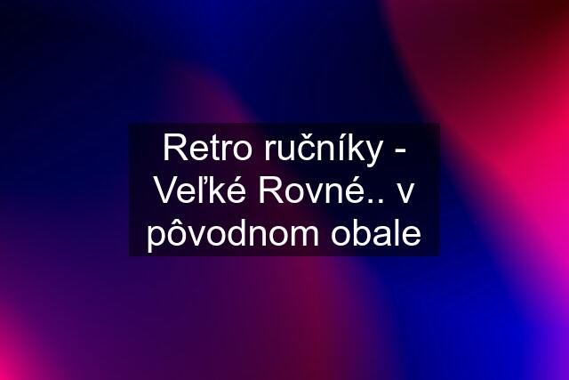 Retro ručníky - Veľké Rovné.. v pôvodnom obale