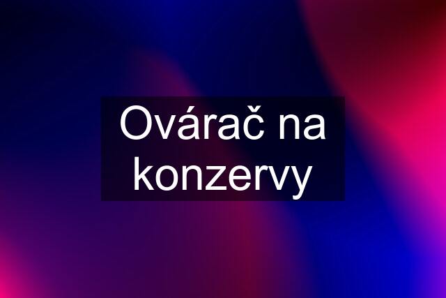 Ovárač na konzervy