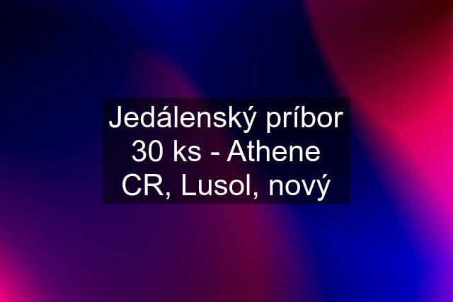 Jedálenský príbor 30 ks - Athene CR, Lusol, nový