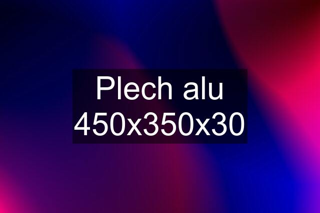 Plech alu 450x350x30