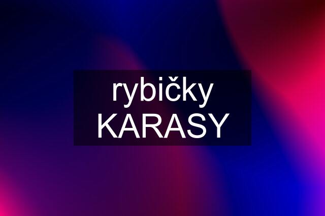 rybičky KARASY