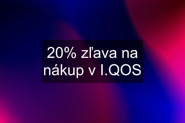 20% zľava na nákup v I.QOS