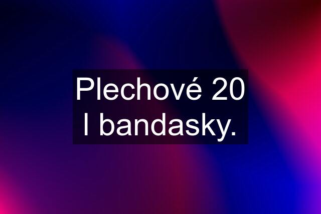 Plechové 20 l bandasky.