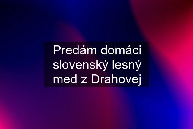 Predám domáci slovenský lesný med z Drahovej