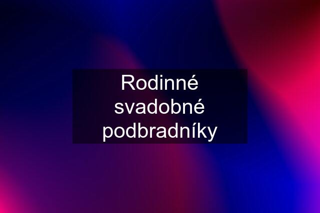 Rodinné svadobné podbradníky