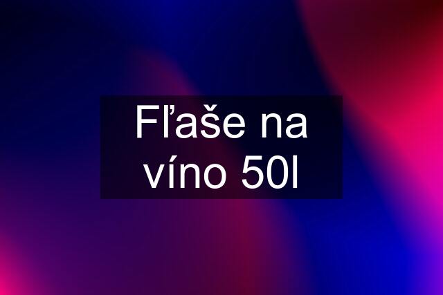 Fľaše na víno 50l