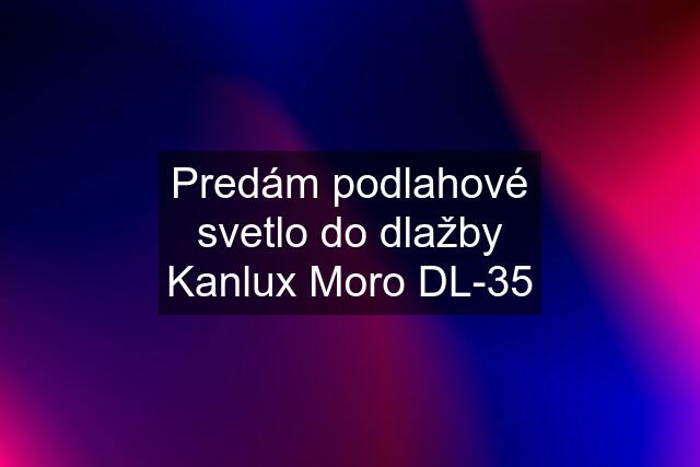 Predám podlahové svetlo do dlažby Kanlux Moro DL-35