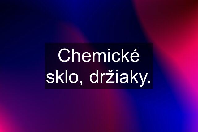 Chemické sklo, držiaky.