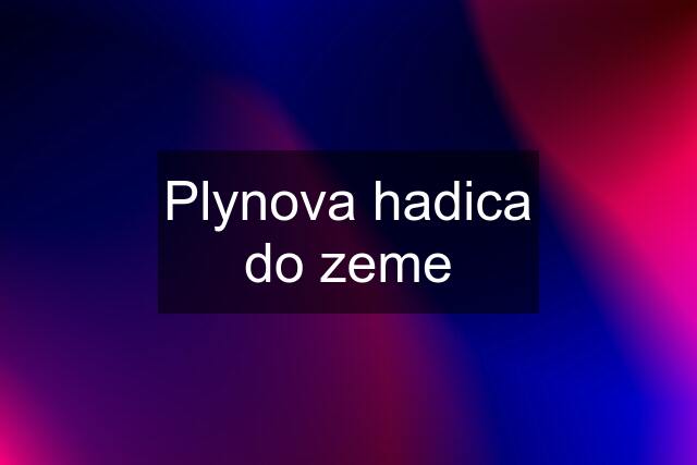 Plynova hadica do zeme