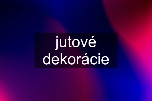 jutové dekorácie