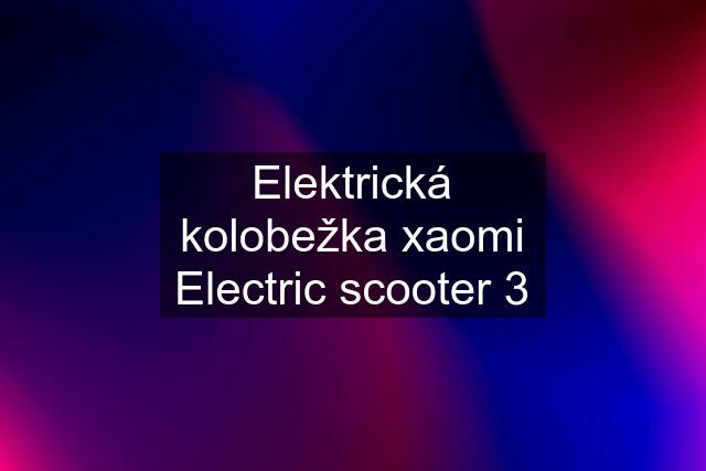 Elektrická kolobežka xaomi Electric scooter 3