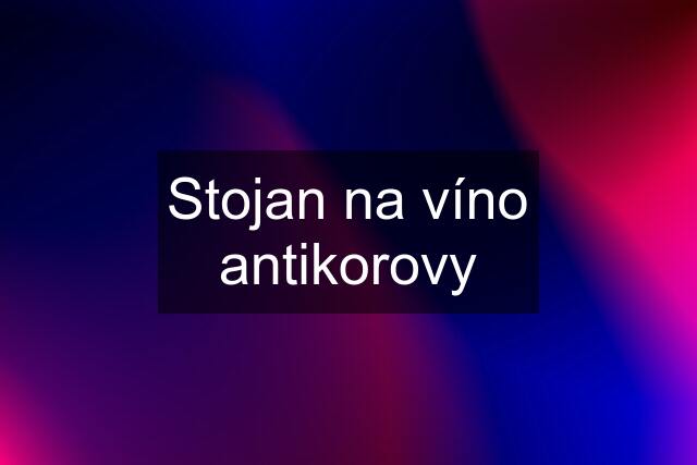 Stojan na víno antikorovy